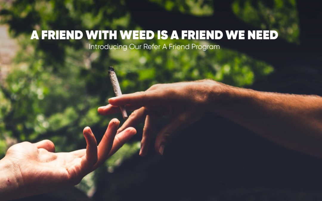 A Friend with Weed is a Friend We Need | Introducing Our Refer a Friend Reward Program